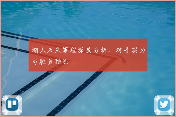 湖人未来赛程深度分析：对手实力与胜负预测