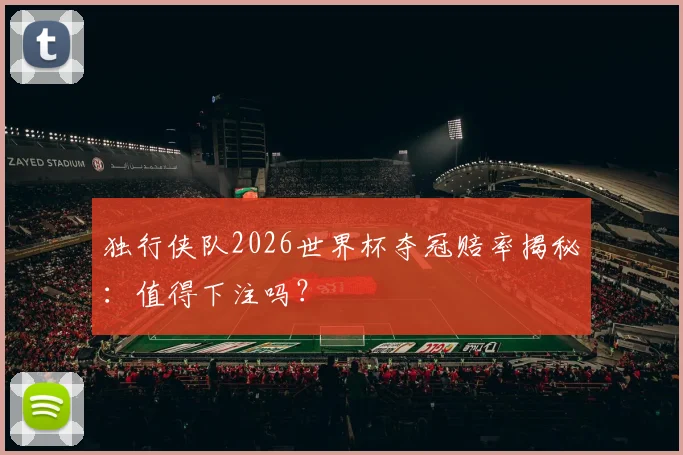 独行侠队2026世界杯夺冠赔率揭秘:值得下注吗?