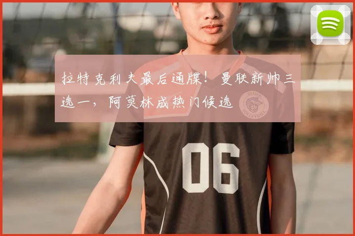 拉特克利夫最后通牒！曼联新帅三选一，阿莫林成热门候选